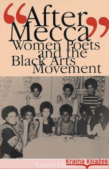 After Mecca: Women Poets and the Black Arts Movement Clarke, Cheryl 9780813534060 Rutgers University Press