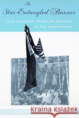 The Star-Entangled Banner: One Hundred Years of America in the Philippines Sharon Delmendo 9780813534114 Rutgers University Press