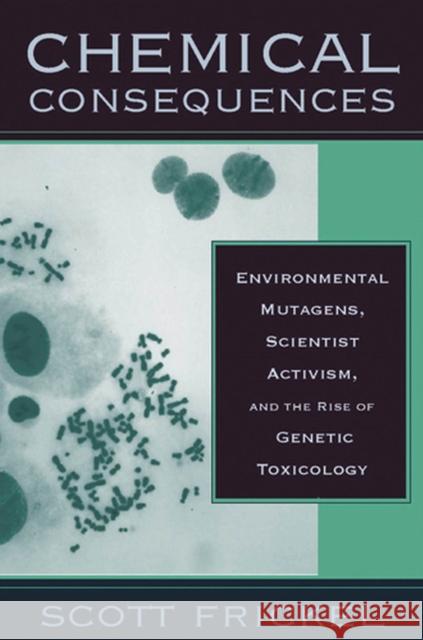 Chemical Consequences: Environmental Mutagens, Scientist Activism, and the Rise of Genetic Toxicology Frickel, Scott 9780813534138