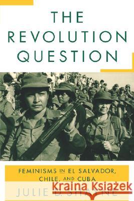 The Revolution Question: Feminisms in El Salvador, Chile, and Cuba Shayne, Julie D. 9780813534848 Rutgers University Press