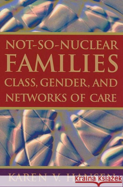 Not-So-Nuclear Families: Class, Gender, and Networks of Care Hansen, Karen V. 9780813535012