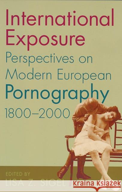 International Exposure: Perspectives on Modern European Pornography, 1800-2000 Sigel, Lisa Z. 9780813535197 Rutgers University Press
