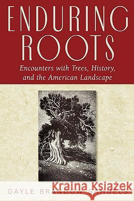 Enduring Roots: Encounters with Trees, History, and the American Landscape Samuels, Gayle Brandow 9780813535395 Rutgers State University of New Jersey