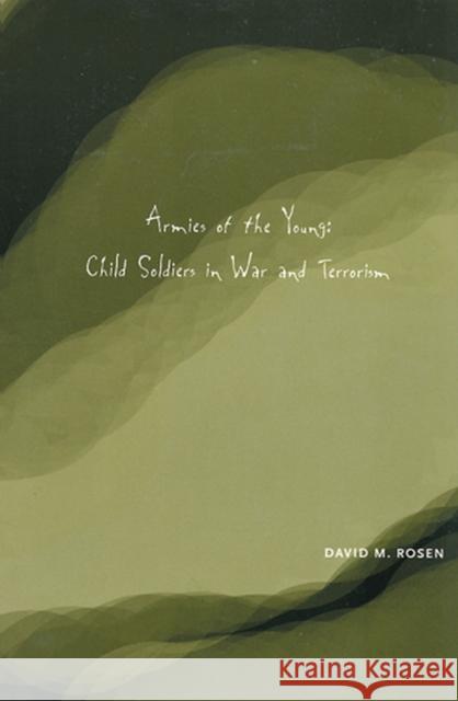 Armies of the Young: Child Soldiers in War and Terrorism Rosen, David M. 9780813535685 Rutgers University Press