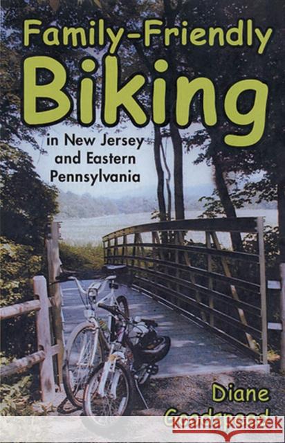 Family-Friendly Biking in New Jersey and Eastern Pennsylvania Goodspeed, Diane 9780813535746 Rutgers University Press