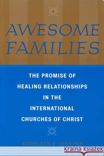 Awesome Families: The Promise of Healing Relationships in the International Churches of Christ Jenkins, Kathleen E. 9780813536644 Rutgers University Press