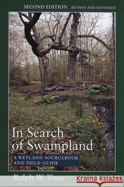 In Search of Swampland: A Wetland Sourcebook and Field Guide Tiner, Ralph 9780813536811