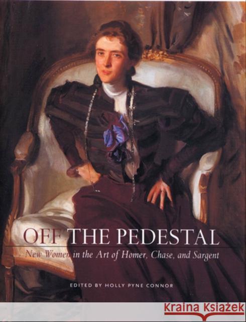 Off the Pedestal: New Women in the Art of Homer, Chase, and Sargeant Connor, Holly Pyne 9780813536972 Rutgers University Press