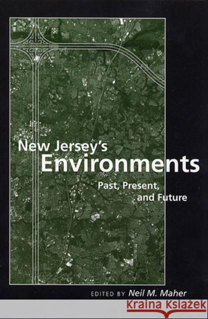 New Jersey's Environments: Past, Present, and Future Maher, Neil M. 9780813537191