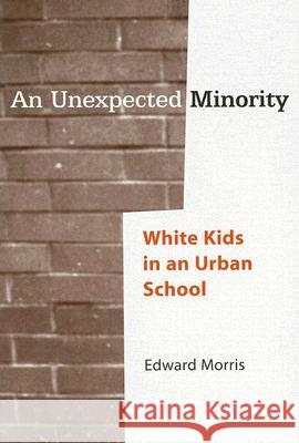 An Unexpected Minority: White Kids in an Urban School Morris, Edward W. 9780813537214