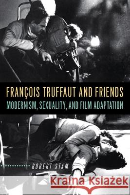 François Truffaut and Friends: Modernism, Sexuality, and Film Adaptation Stam, Robert 9780813537252 Rutgers University Press