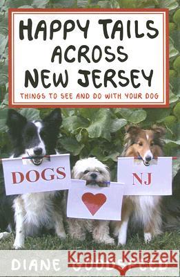 Happy Tails Across New Jersey: Things to See and Do with Your Dog in the Garden State Goodspeed, Diane 9780813538488