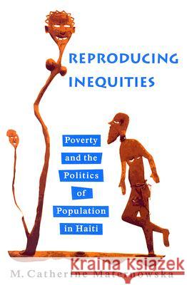 Reproducing Inequities: Poverty and the Politics of Population in Haiti Maternowska, M. Catherine 9780813538549 Rutgers University Press