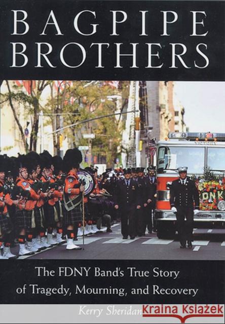 Bagpipe Brothers: The Fdny Band's True Story of Tragedy, Mourning, and Recovery Sheridan, Kerry 9780813538617 Rivergate Books