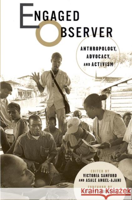 Engaged Observer: Anthropology, Advocacy, and Activism Sanford, Victoria 9780813538921 Rutgers