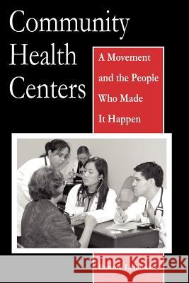 Community Health Centers: A Movement and the People Who Made It Happen Lefkowitz, Bonnie 9780813539126 Rutgers