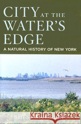 City at the Water's Edge: A Natural History of New York Betsy McCully 9780813539157 Rivergate Books