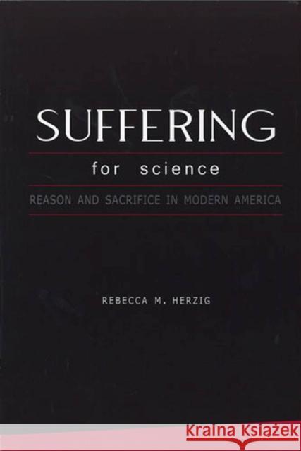 Suffering for Science: Reason and Sacrifice in Modern America Herzig, Rebecca 9780813539515