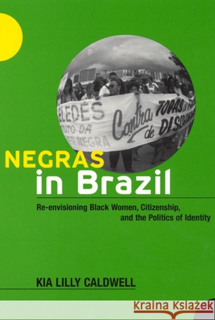 Negras in Brazil: Re-Envisioning Black Women, Citizenship, and the Politics of Identity Caldwell, Kia Lilly 9780813539577 Rutgers University Press