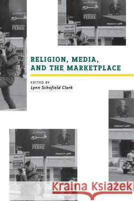 Religion, Media, and the Marketplace Lynn Schofield Clark 9780813540184 Rutgers