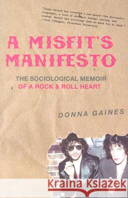 A Misfit's Manifesto: The Sociological Memoir of a Rock & Roll Heart Gaines, Donna 9780813540542 Rutgers