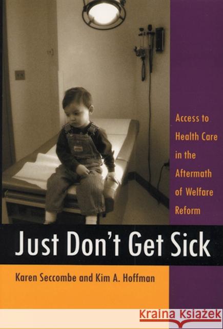 Just Don't Get Sick: Access to Health Care in the Aftermath of Welfare Reform Seccombe, Karen 9780813540917 Rutgers University Press