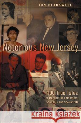 Notorious New Jersey: 100 True Tales of Murders and Mobsters, Scandals and Scoundrels Blackwell, Jon 9780813541778 Rutgers University Press