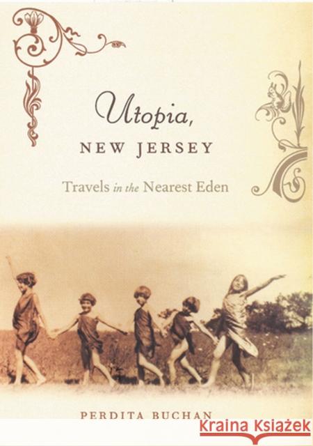 Utopia, New Jersey: Travels in the Nearest Eden Perdita Buchan 9780813541785 Rutgers University Press