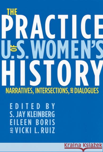 The Practice of U.S. Women's History: Narratives, Intersections, and Dialogues Kleinberg, S. Jay 9780813541815 Rutgers University Press