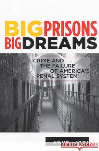 Big Prisons, Big Dreams: Crime and the Failure of America's Penal System Lynch, Michael 9780813541860