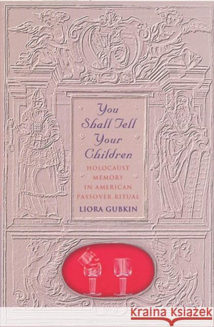 You Shall Tell Your Children: Holocaust Memory in American Passover Ritual Gubkin, Liora 9780813541945 Rutgers University Press