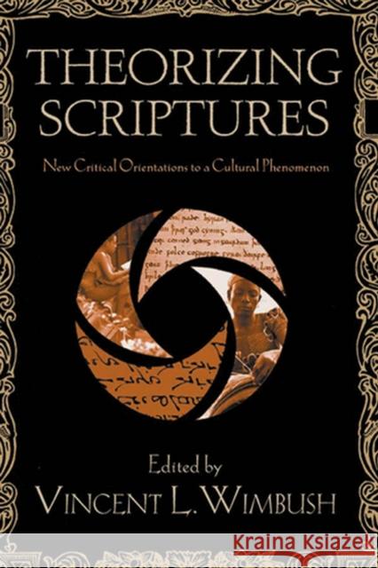 Theorizing Scriptures: New Critical Orientations to a Cultural Phenomenon Wimbush, Vincent 9780813542041 Rutgers University Press