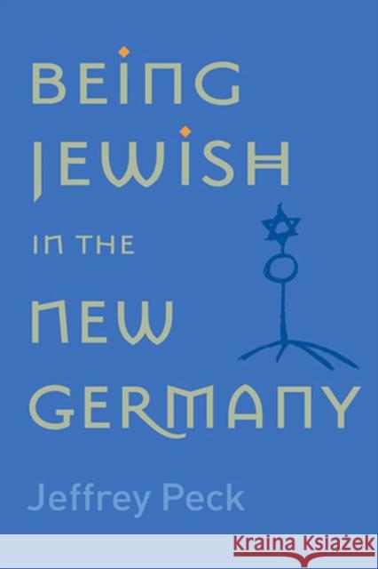 Being Jewish in the New Germany: Being Jewish in the New Germany, First Paperback Edition Peck, Jeffrey M. 9780813542065