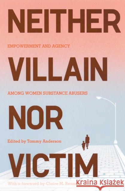 Neither Villain Nor Victim: Empowerment and Agency Among Women Substance Abusers Anderson, Tammy 9780813542096