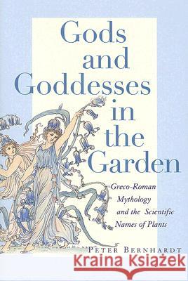 Gods and Goddesses in the Garden : Greco-Roman Mythology and the Scientific Names of Plants Peter Bernhardt 9780813542669 