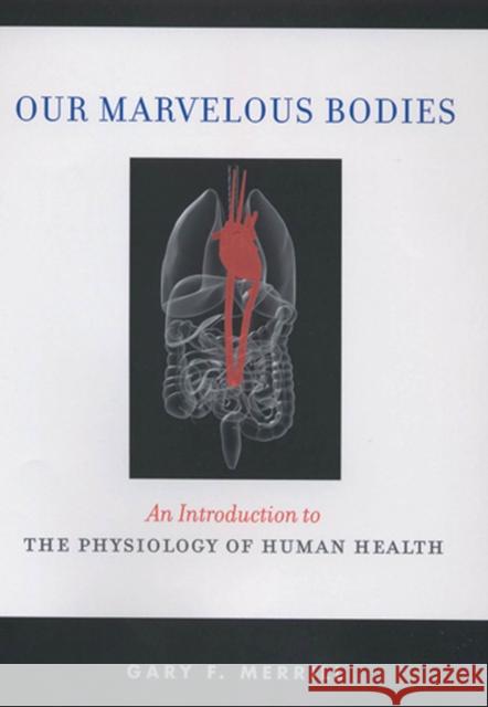 Our Marvelous Bodies: An Introduction to the Physiology of Human Health Merrill, Gary F. 9780813542812