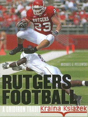 Rutgers Football: A Gridiron Tradition in Scarlet Pellowski, Michael J. 9780813542836 Rivergate Books