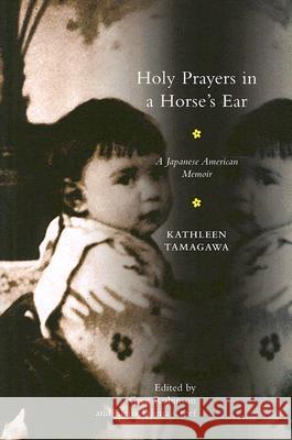 Holy Prayers in a Horse's Ear: A Japanese American Memoir Tamagawa, Kathleen 9780813542980 Rutgers University Press