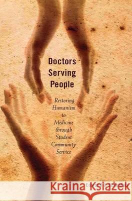 Doctors Serving People: Restoring Humanism to Medicine Through Student Community Service Eckenfels, Edward J. 9780813543161 Rutgers University Press