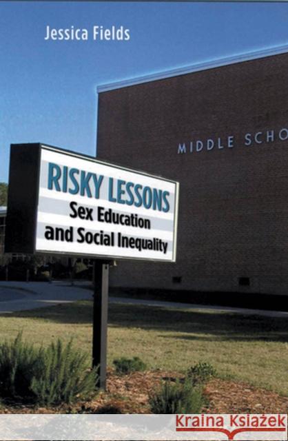 Risky Lessons: Sex Education and Social Inequality Jessica Fields 9780813543352