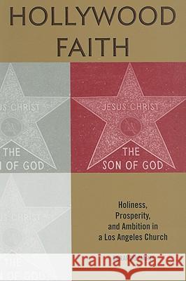 Hollywood Faith: Holiness, Prosperity, and Ambition in a Los Angeles Church Martí, Gerardo 9780813543499