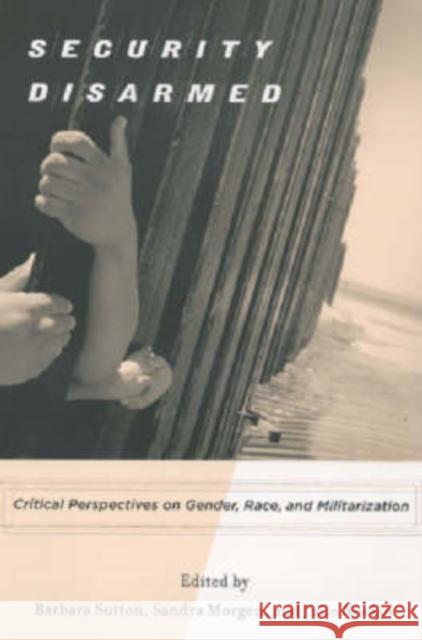 Security Disarmed: Critical Perspectives on Gender, Race, and Militarization Morgen, Sandra 9780813543604 Rutgers University Press