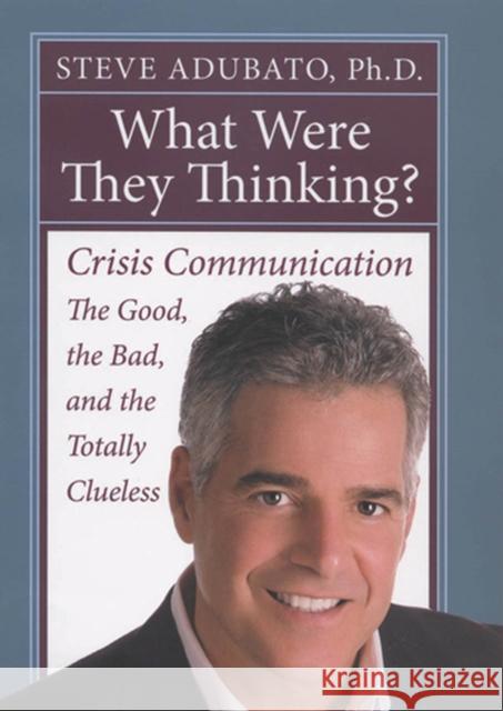 What Were They Thinking?: Crisis Communication: The Good, the Bad, and the Totally Clueless Adubato, Steve 9780813543611 Rutgers University Press