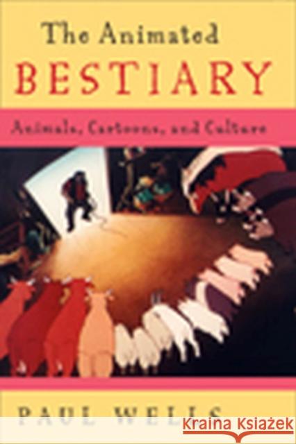 The Animated Bestiary: Animals, Cartoons, and Culture Wells, Paul 9780813544151 Rutgers University Press