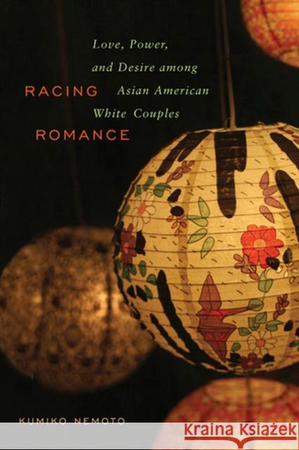 Racing Romance: Love, Power, and Desire among Asian American/White Couples Nemoto, Kumiko 9780813545332