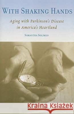 With Shaking Hands: Aging with Parkinson's Disease in America's Heartland Samantha Solimeo 9780813545448 Rutgers University Press