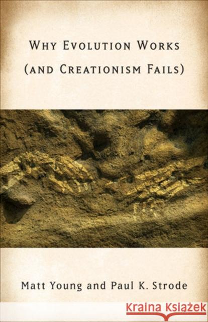 Why Evolution Works (and Creationism Fails) Matt Young Paul R. Strode 9780813545509 Rutgers University Press