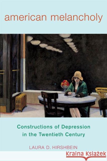 American Melancholy: Constructions of Depression in the Twentieth Century Hirshbein, Laura D. 9780813545844 Rutgers University Press