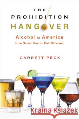 The Prohibition Hangover: Alcohol in America from Demon Rum to Cult Cabernet Peck, Garrett 9780813545929