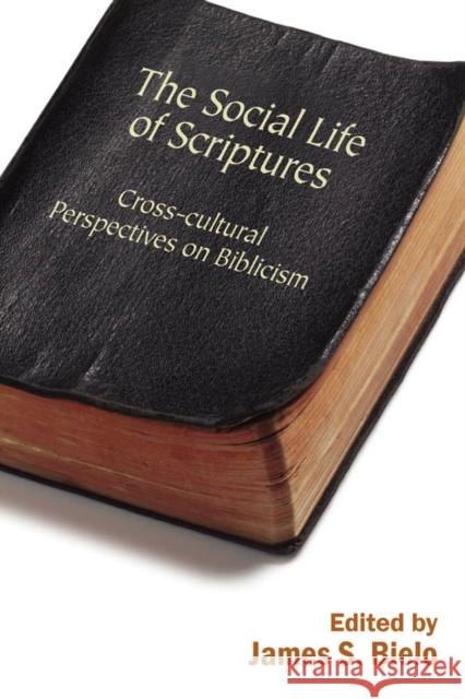The Social Life of Scriptures: Cross-Cultural Perspectives on Biblicism Bielo, James 9780813546056
